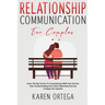 Relationship Communication For Couples: Learn The Key Factors To Communicate With Your Partner, Start Understanding Each Other Effectively And Live A