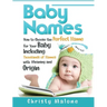 Baby Names: How to Choose the Perfect Name for Your Baby Including Thousands of Names with Meaning and Origin