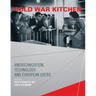 Cold War Kitchen: Americanization, Technology, and European Users