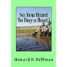 So, You Want To Buy a Boat?: A Factual and Entertaining Must-Have for Those Considering Buying a Boat and Using It