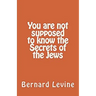You Are Not Supposed to Know the Secrets of the Jews