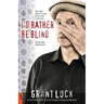 I'd Rather Be Blind: The night hides a world but reveals a universe. My life after Afghanistan.