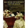 Big Book of Baroque Guitar Solos: 72 Easy Classical Guitar Pieces in Standard Notation and Tablature, Featuring the Music of Bach, Handel, Purcell, Sc