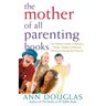 The Mother of All Parenting Books: The Ultimate Guide to Raising a Happy, Healthy Child from Preschool Through the Preteens