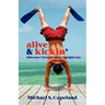 Alive & Kickin': Sideways Views from an Upright Guy