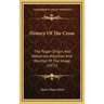 History Of The Cross: The Pagan Origin, And Idolatrous Adoption And Worship Of The Image (1871)