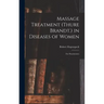 Massage Treatment (Thure Brandt.) in Diseases of Women: For Practitioners