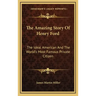 The Amazing Story Of Henry Ford: The Ideal American And The World's Most Famous Private Citizen