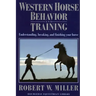 Western Horse Behavior and Training: Understanding, Breaking, and Finishing Your Horse
