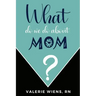 What Do We Do About Mom?: Stories and ideas to strengthen your caregiving journey as parents age
