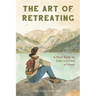 The Art of Retreating: A Field Guide to Calm in a Time of Chaos