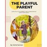The Playful Parent: Using Play to Connect and Communicate with Your Child