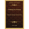 Clothing For Women: Selection, Design, Construction: A Practical Manual For School And Home (1916)