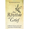 The Rhythm of Grief: A Memoir of Love, Loss, and Learning to Breathe Again