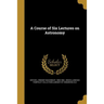 A Course of Six Lectures on Astronomy