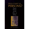 Who Count as Persons?: Human Identity and the Ethics of Killing