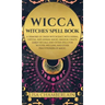 Wicca: Witches' Spell Book: A Grimoire of Green Witchcraft, with Herbal, Crystal, and Animal Magic, Magical Crafts, Sabbat Ri