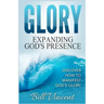 Glory: Expanding God's Presence: Discover How to Manifest God's Glory