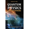 Quantum Physics for Beginners: The Simple And Easy Guide In Plain Simple English Without Math (Plus The Theory Of Relativity)