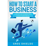 How to Start a Business: Step-By-Step Start from Business Idea and Business Plan to Having Your Own Small Business, Including Home-Based Busine