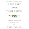 A CEO Only Does Three Things: Finding Your Focus in the C-Suite