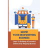 Grow Your Dropshipping Business: Steps To Building A Successful Online Drop Shipping Business: Sourcing Products