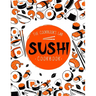 Sushi Cookbook: The Step-by-Step Sushi Guide for beginners with easy to follow, healthy, and Tasty recipes. How to Make Sushi at Home