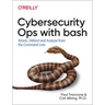 Cybersecurity Ops with Bash: Attack, Defend, and Analyze from the Command Line