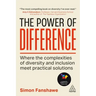 The Power of Difference: Where the Complexities of Diversity and Inclusion Meet Practical Solutions