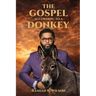 The Gospel According To A Donkey: A Journey of Repentance, Redemption & Restoration
