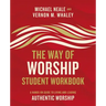 The Way of Worship Student Workbook: A Hands-On Guide to Living and Leading Authentic Worship