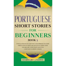 Portuguese Short Stories for Beginners Book 3: Over 100 Dialogues & Daily Used Phrases to Learn Portuguese in Your Car. Have Fun & Grow Your Vocabular