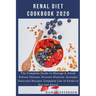 Renal Diet Cookbook 2020: The Complete Guide to Manage & Avoid Kidney Disease, Prevent Dialysis. Includes Delicious Recipes, Complete List of Fo