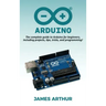 Arduino: The complete guide to Arduino for beginners, including projects, tips, tricks, and programming!