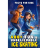 400+ Fun & Unbelievable Ice Skating Facts for Kids: Glide Through Icy History, Gravity-Defying Tricks, Rink Science & More! (The Ultimate Gift for You