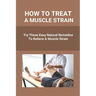 How To Treat A Muscle Strain: Try These Easy Natural Remedies To Relieve A Muscle Strain: Joint Pain Treatment Options