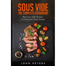 Sous Vide: The Complete cookbook! Best Sous Vide Recipes for Everyone Made Simple