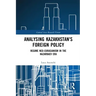 Analysing Kazakhstan's Foreign Policy: Regime Neo-Eurasianism in the Nazarbaev Era