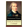 Kritik der praktischen Vernunft: Die Theorie der Moralbegründung (Praktische Philosophie), auch als die zweite Kritik (nach der Kritik der reinen Vern