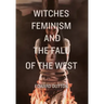 Witches, Feminism, and the Fall of the West