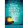 Design and Live the Life YOU Love: A Guide for Living in Your Power and Fulfilling Your Purpose
