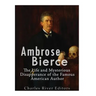 Ambrose Bierce: The Life and Mysterious Disappearance of the Famous American Author