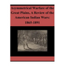 Asymmetrical Warfare of the Great Plains, A Review of the American Indian Wars: 1865-1891