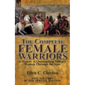 The Complete Female Warriors: a History of Outstanding Military Women Through the Ages