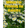 When I'm Pushing Up Daisies: Important Information You'll Need Once I've Gone