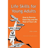 Life Skills for Young Adults: How to Survive Each Day and the Rest of Your Life