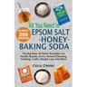 All You Need is Epsom Salt, Honey And Baking Soda: The Big Book Of Home Remedies For Health, Beauty, Cures, Natural Cleaning, Cooking, Crafts, Weight