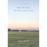 When She Woke She Was an Open Field