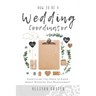How To Be A Wedding Coordinator: Everything You Need to Know About Wedding Day Management