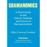 Shamanomics: A Short Guide to the Failure, Fallacies and Future of Macroeconomics